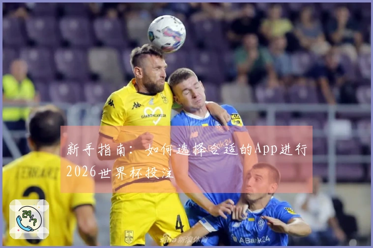 新手指南：如何选择合适的App进行2026世界杯投注